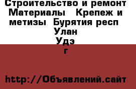 Строительство и ремонт Материалы - Крепеж и метизы. Бурятия респ.,Улан-Удэ г.